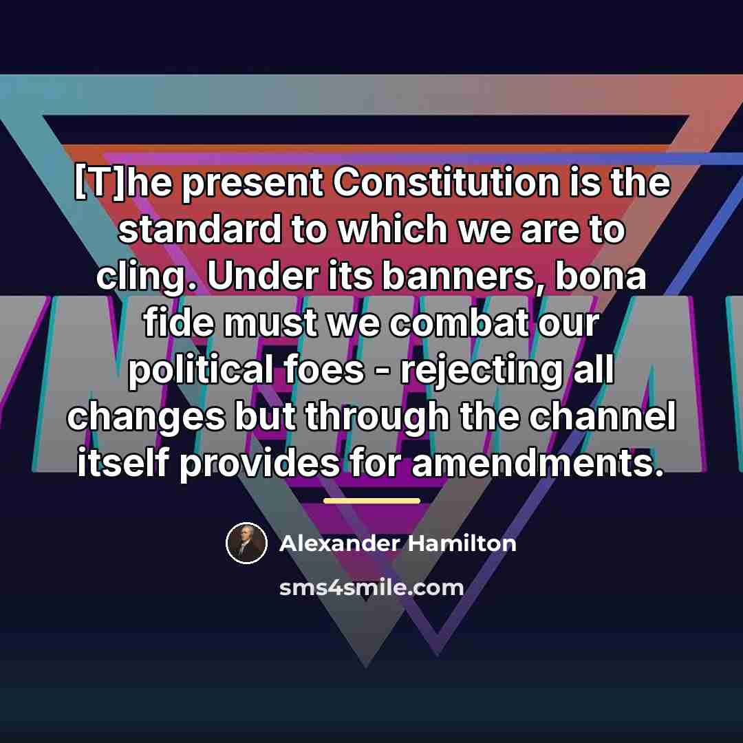 “[T]he present Constitution is the standard to which we are…” quote by Alexander Hamilton