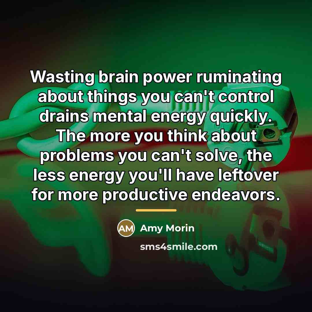 “Wasting brain power ruminating about things you can't control drains…” quote by Amy Morin