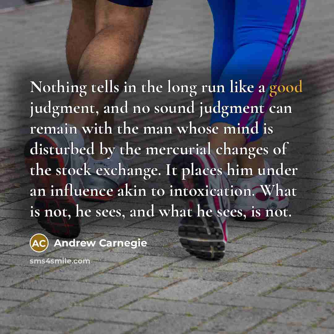 “Nothing tells in the long run like a good judgment,…” quote by Andrew Carnegie