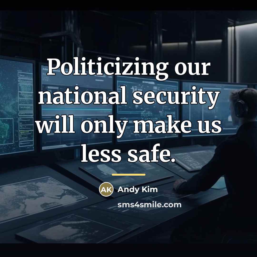 “Politicizing our national security will only make us less safe.…” quote by Andy Kim