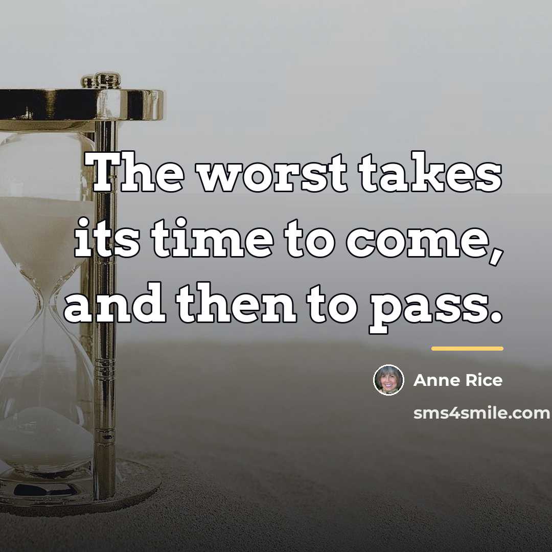 “The worst takes its time to come, and then to…” quote by Anne Rice