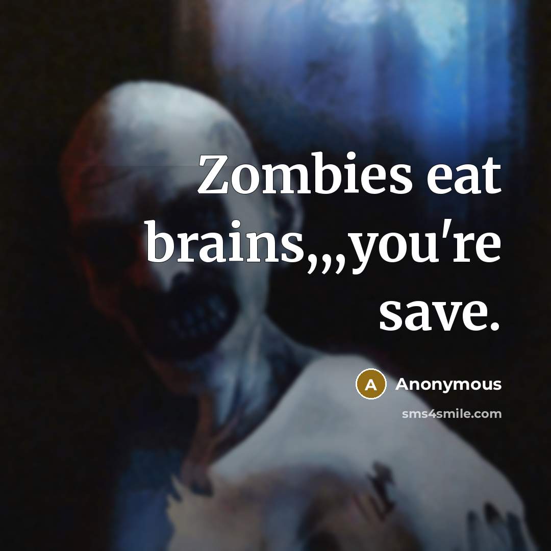 “Zombies eat brains,,,you're save.” quote by Anonymous
