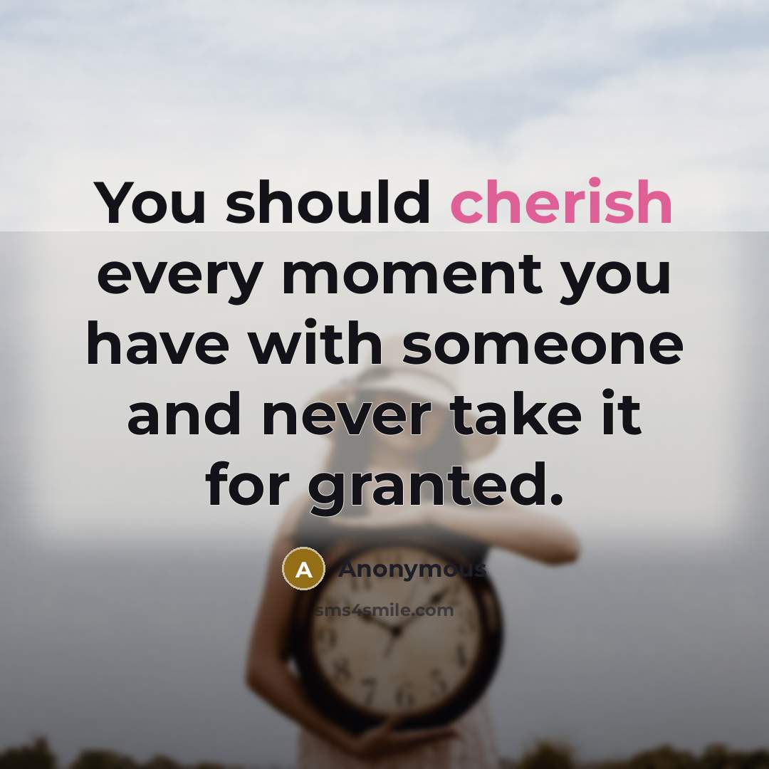 “You should cherish every moment you have with someone and…” quote by Anonymous