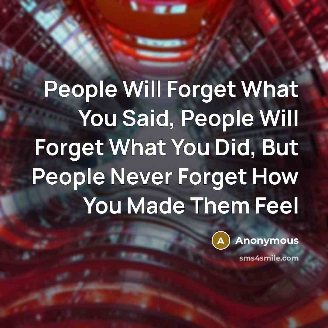 “People Will Forget What You Said, People Will Forget What You Did, But People Never Forget How You Made Them Feel” quote by Anonymous