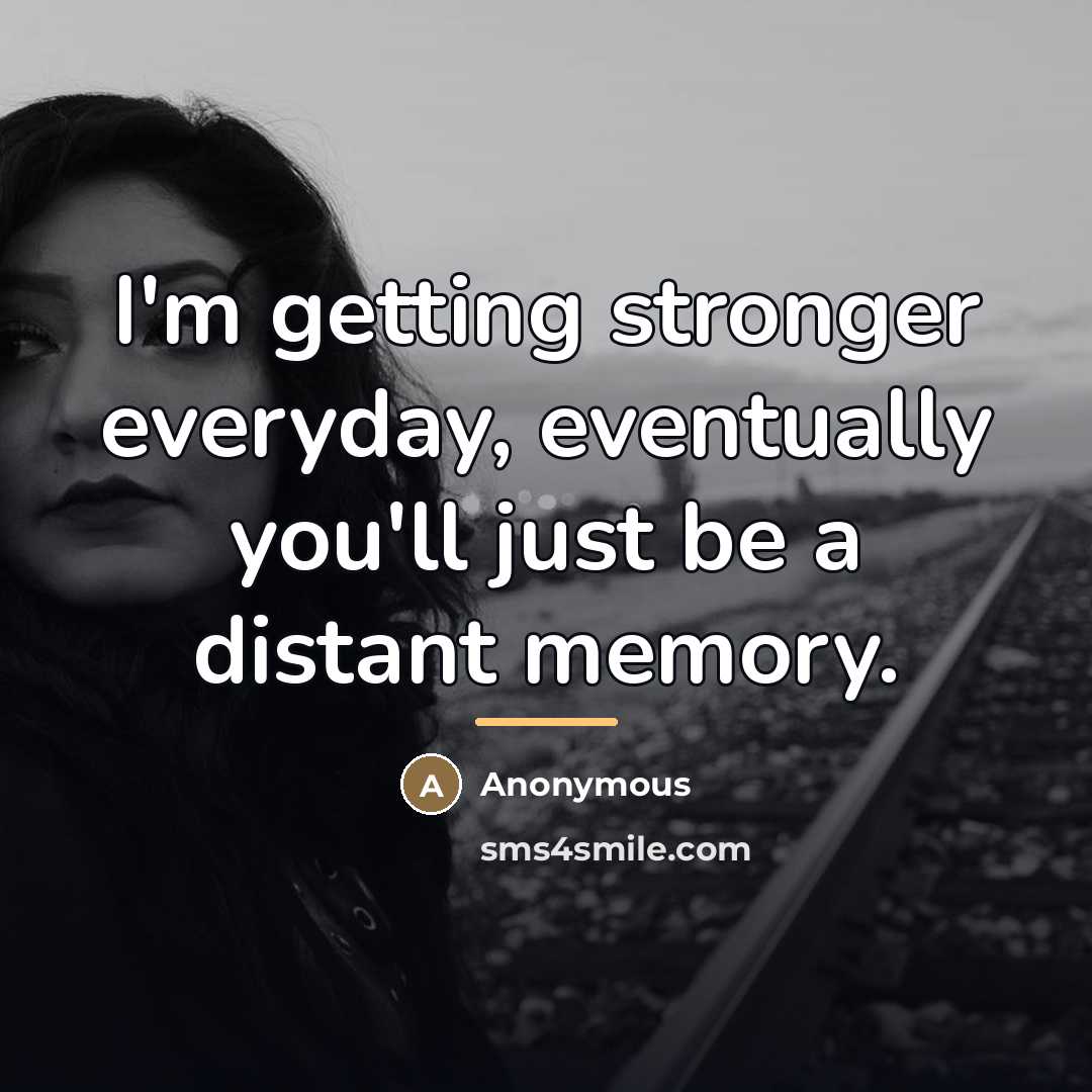 “I'm getting stronger everyday, eventually you'll just be a distant…” quote by Anonymous