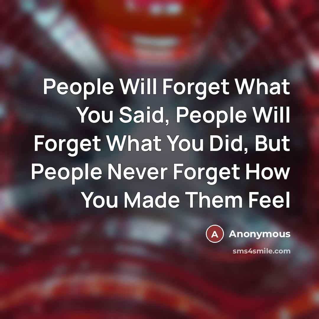 “People Will Forget What You Said, People Will Forget What…” quote by Anonymous