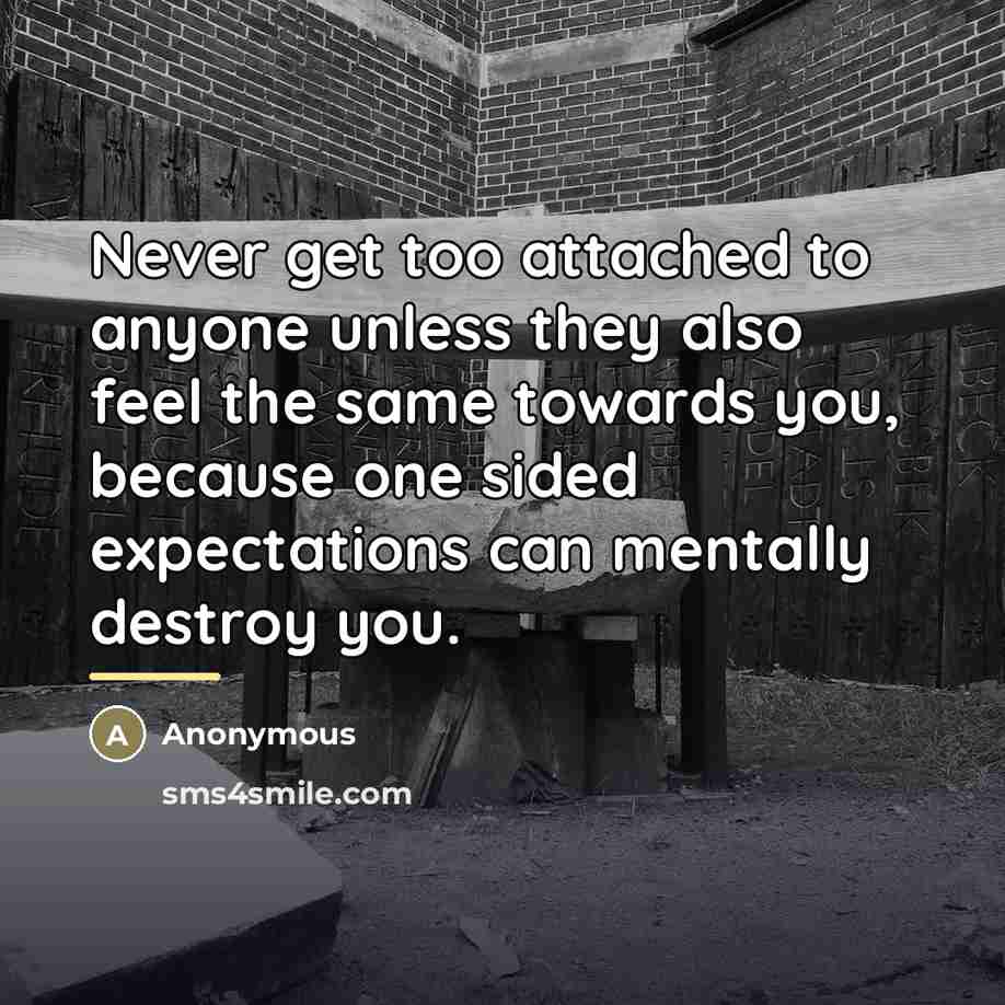 “Never get too attached to anyone unless they also feel…” quote by Anonymous