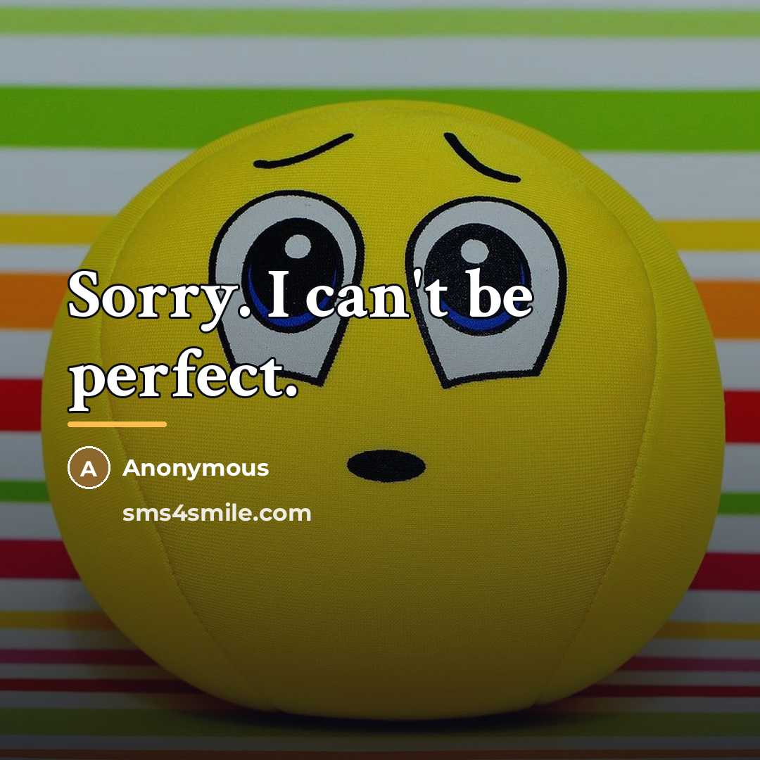 “Sorry. I can't be perfect.…” quote by Anonymous