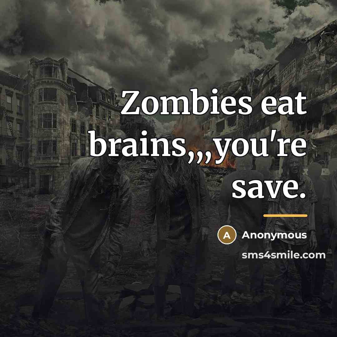 “Zombies eat brains,,,you're save.…” quote by Anonymous