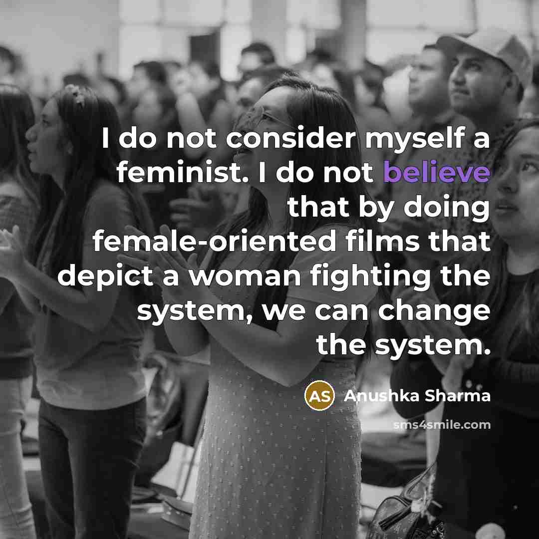 “I do not consider myself a feminist. I do not…” quote by Anushka Sharma