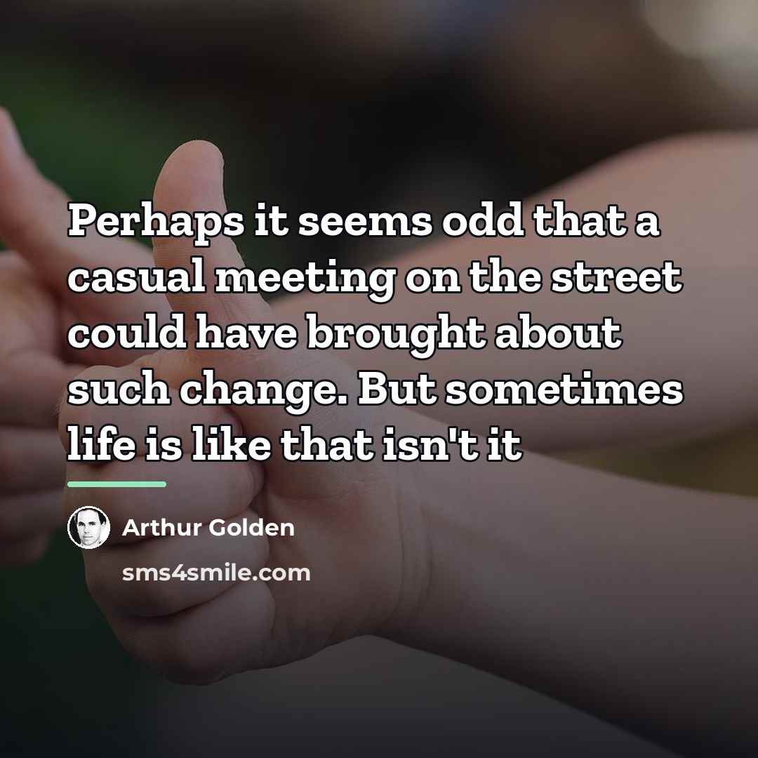 “Perhaps it seems odd that a casual meeting on the…” quote by Arthur Golden