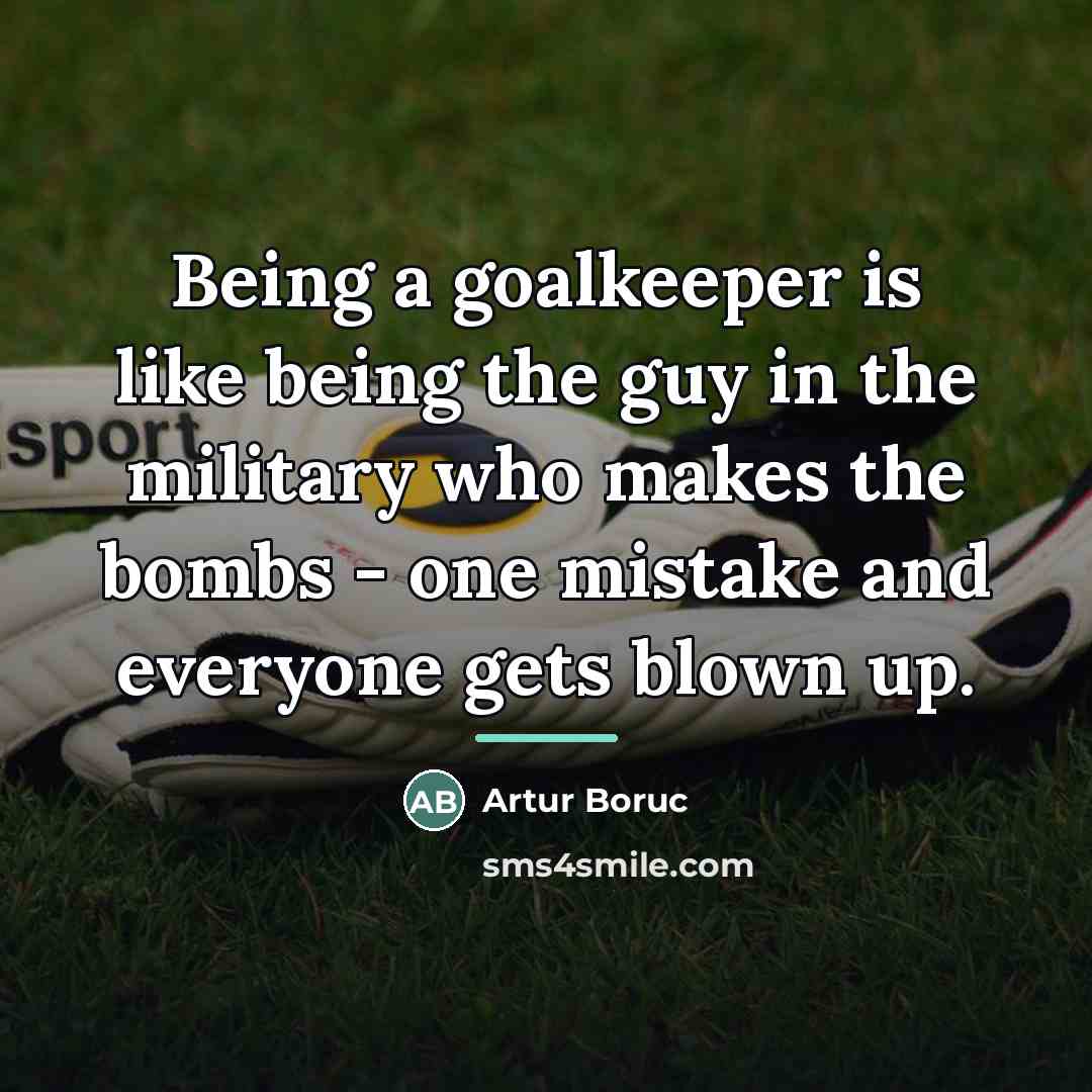“Being a goalkeeper is like being the guy in the…” quote by Artur Boruc