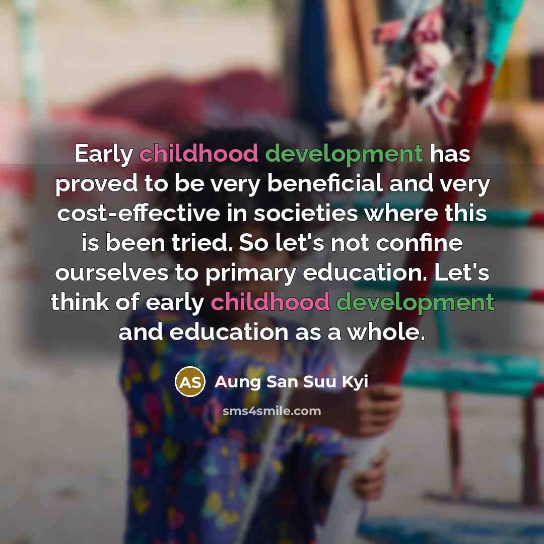 “Early childhood development has proved to be very beneficial and…” quote by Aung San Suu Kyi