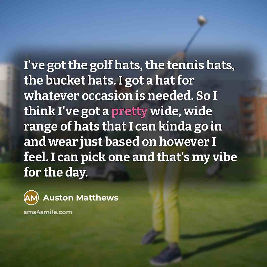 “I've got the golf hats, the tennis hats, the bucket…” quote by Auston Matthews
