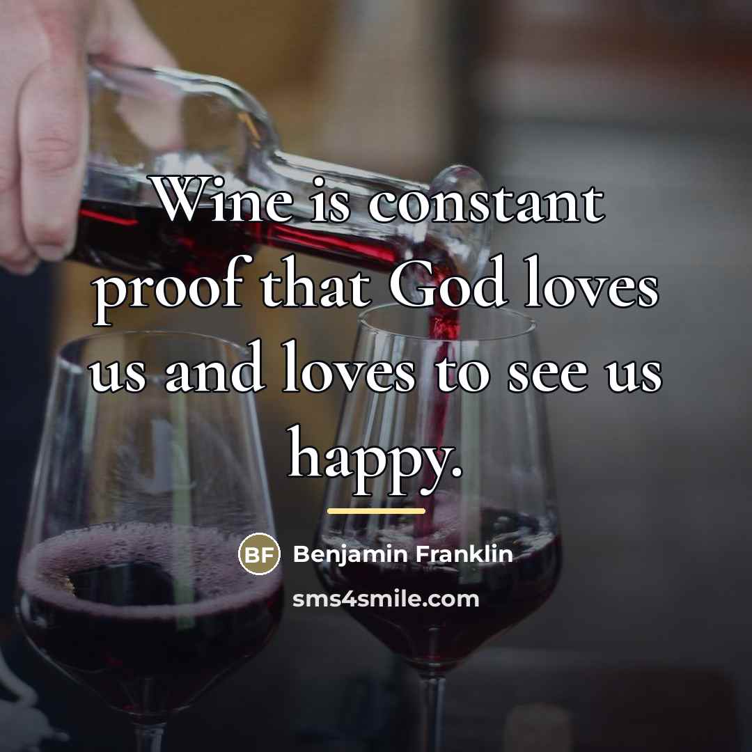 “Wine is constant proof that God loves us and loves…” quote by Benjamin Franklin