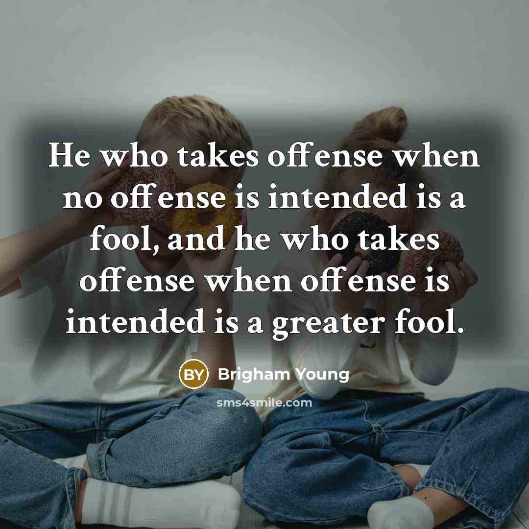 “He who takes offense when no offense is intended is…” quote by Brigham Young