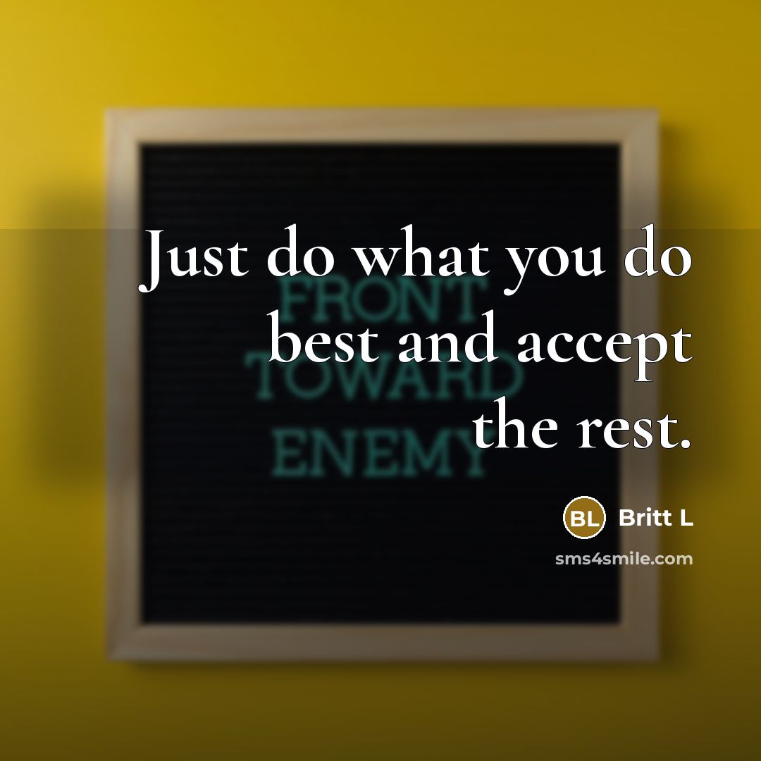 “Just do what you do best and accept the rest.…” quote by Britt L