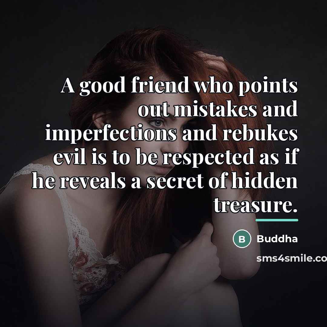 “A good friend who points out mistakes and imperfections and…” quote by Buddha