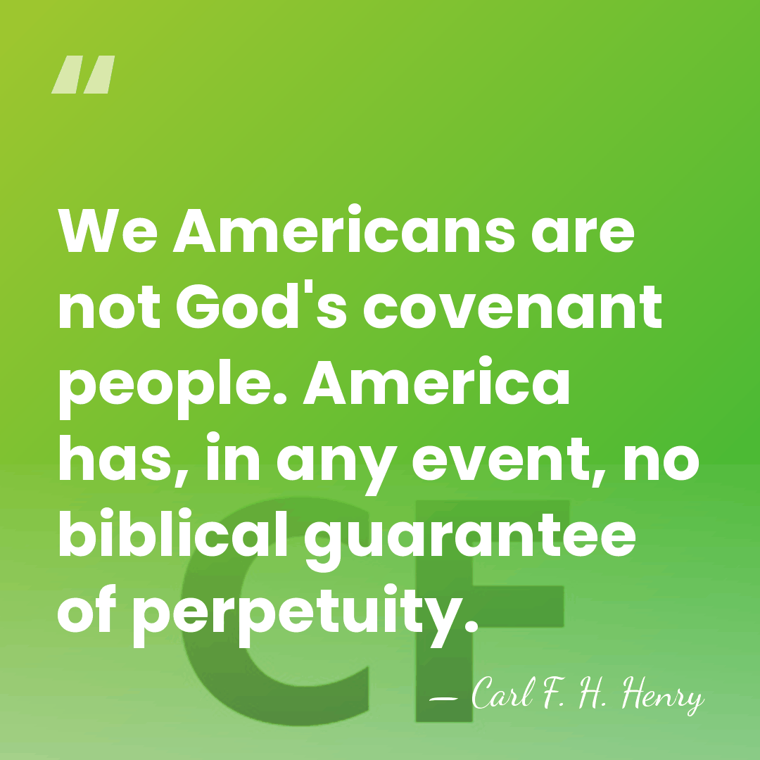 We Americans are not God's covenant people. America has, in any event,&hellip; - Carl F. H. Henry