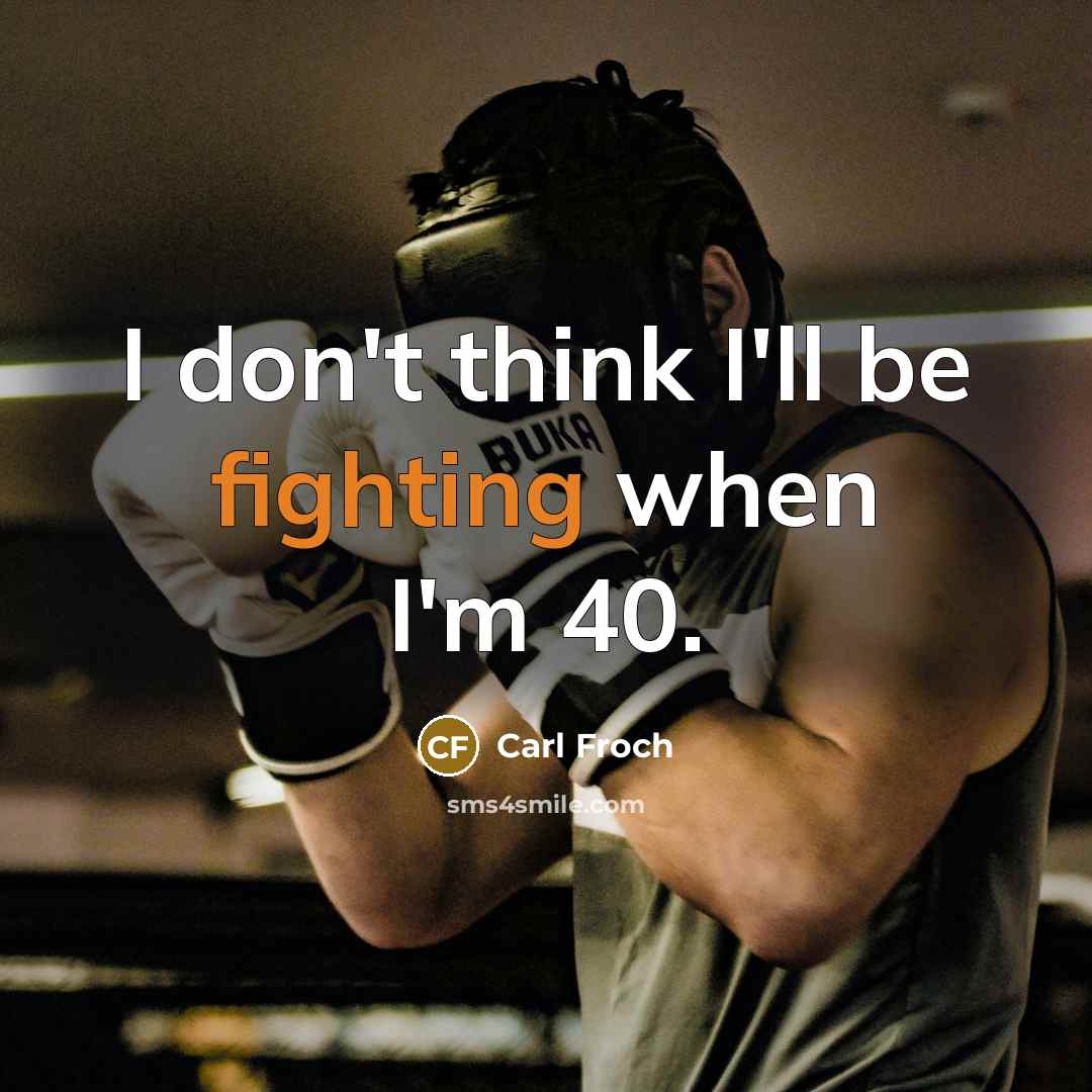 “I don't think I'll be fighting when I'm 40.…” quote by Carl Froch