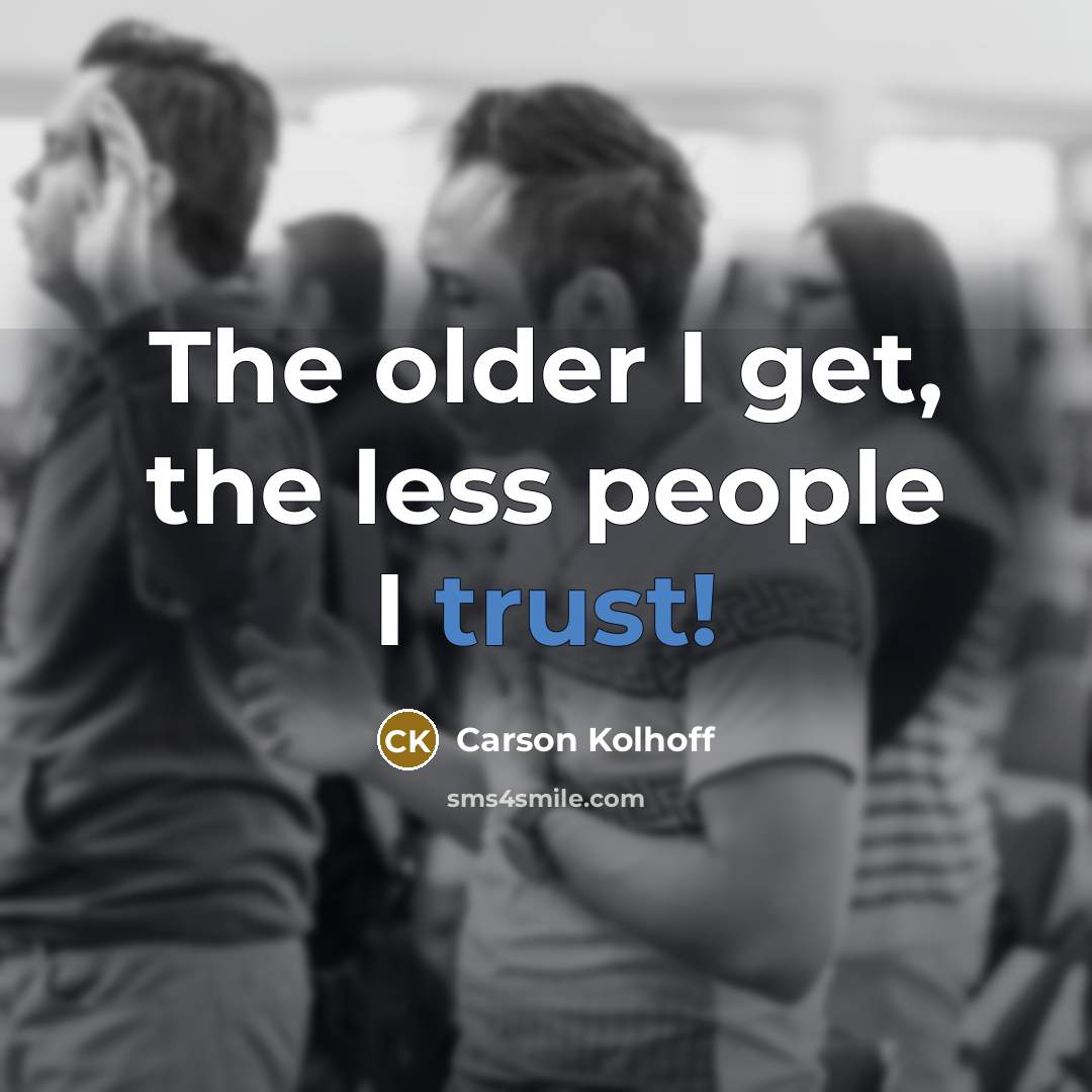 “The older I get, the less people I trust!…” quote by Carson Kolhoff