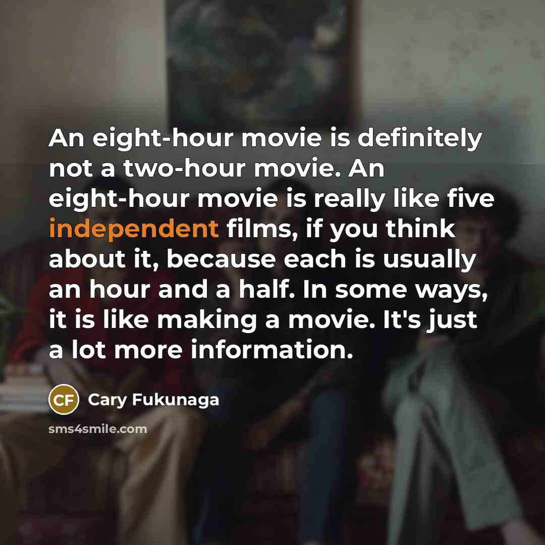 “An eight-hour movie is definitely not a two-hour movie. An…” quote by Cary Fukunaga