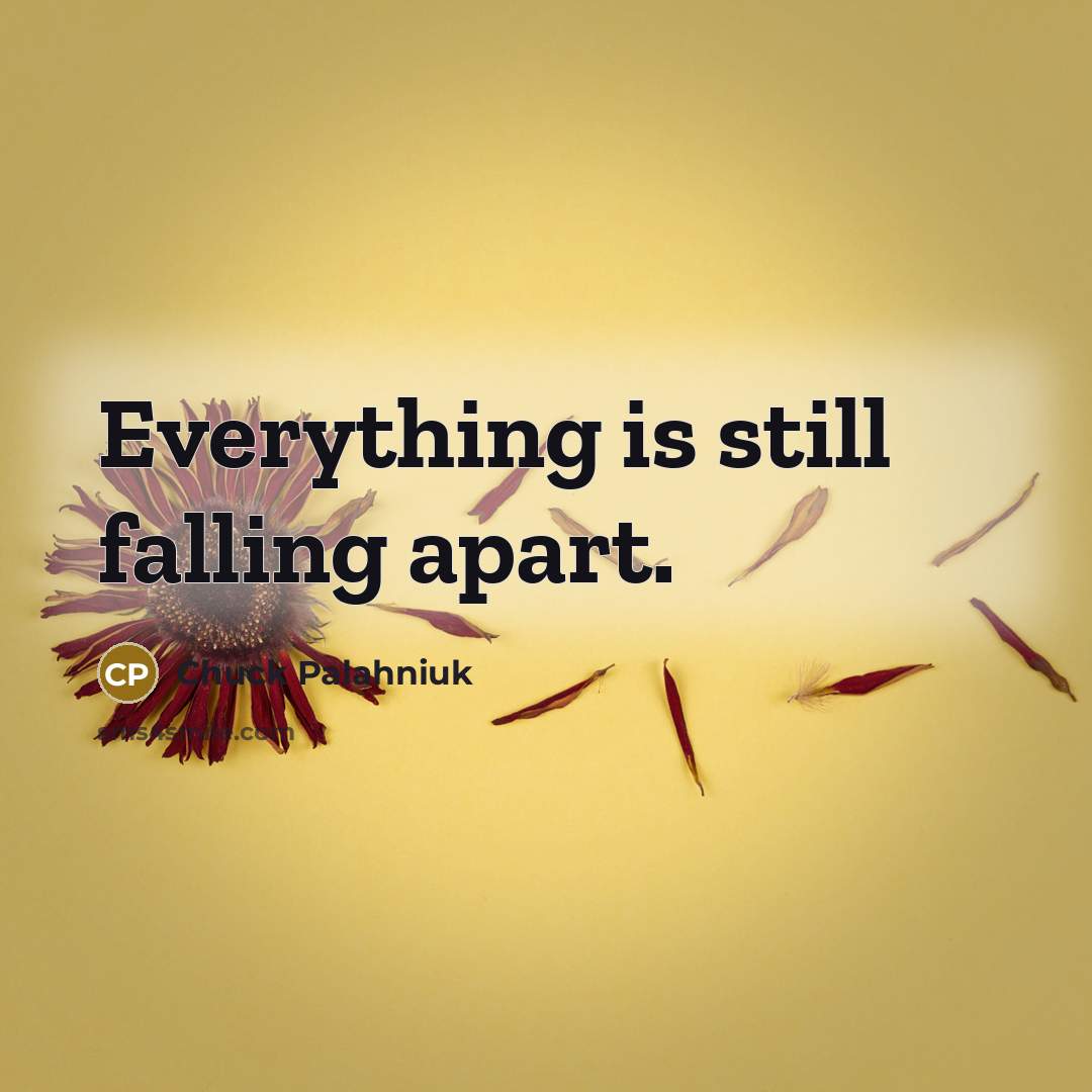 “Everything is still falling apart.…” quote by Chuck Palahniuk