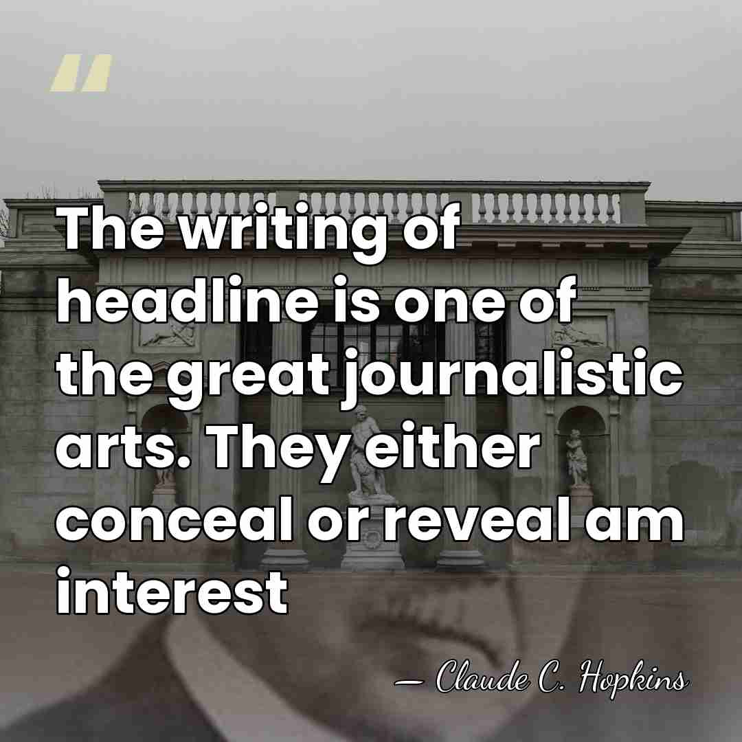 The writing of headline is one of the great journalistic arts. They&hellip; - Claude C. Hopkins