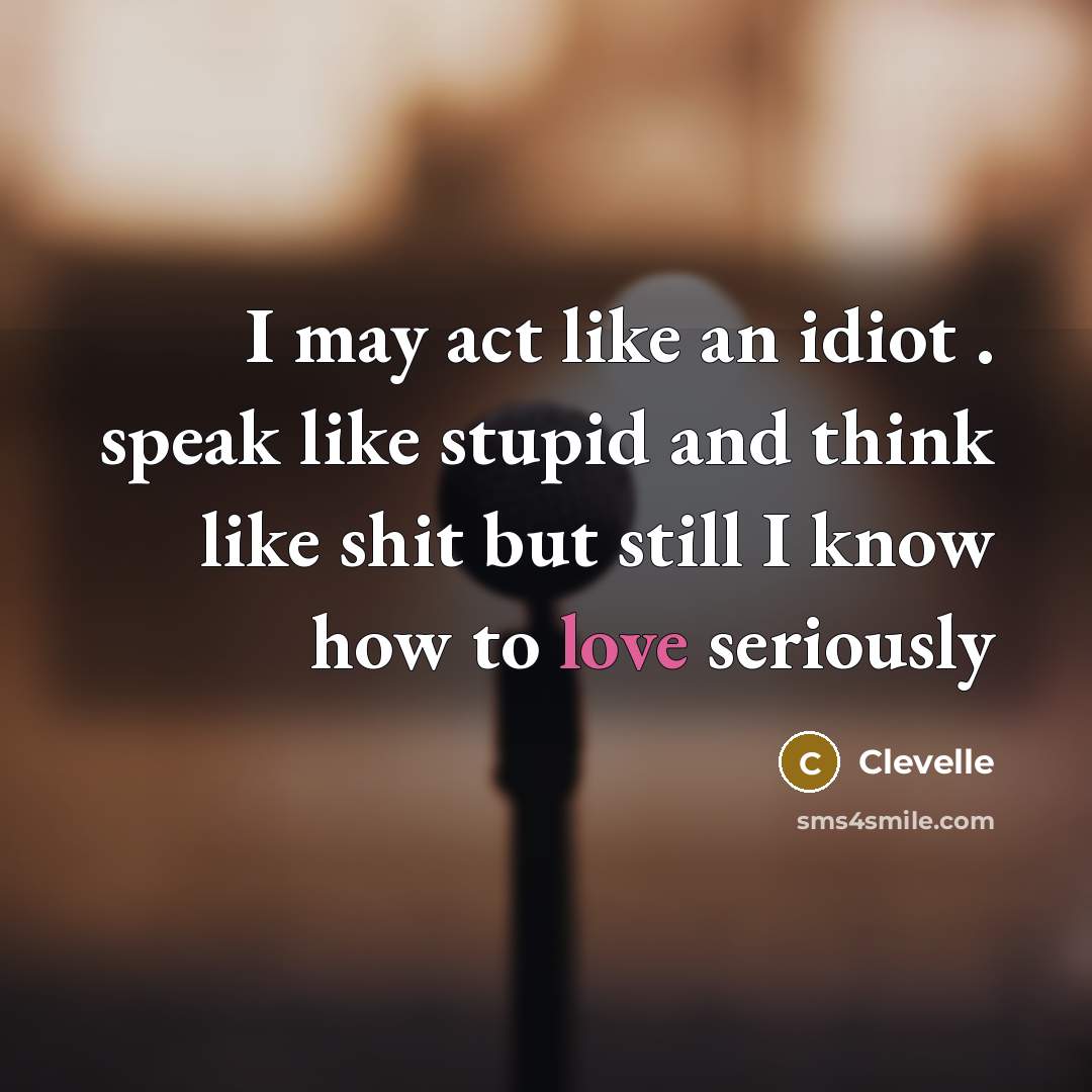 “I may act like an idiot . speak like stupid…” quote by Clevelle