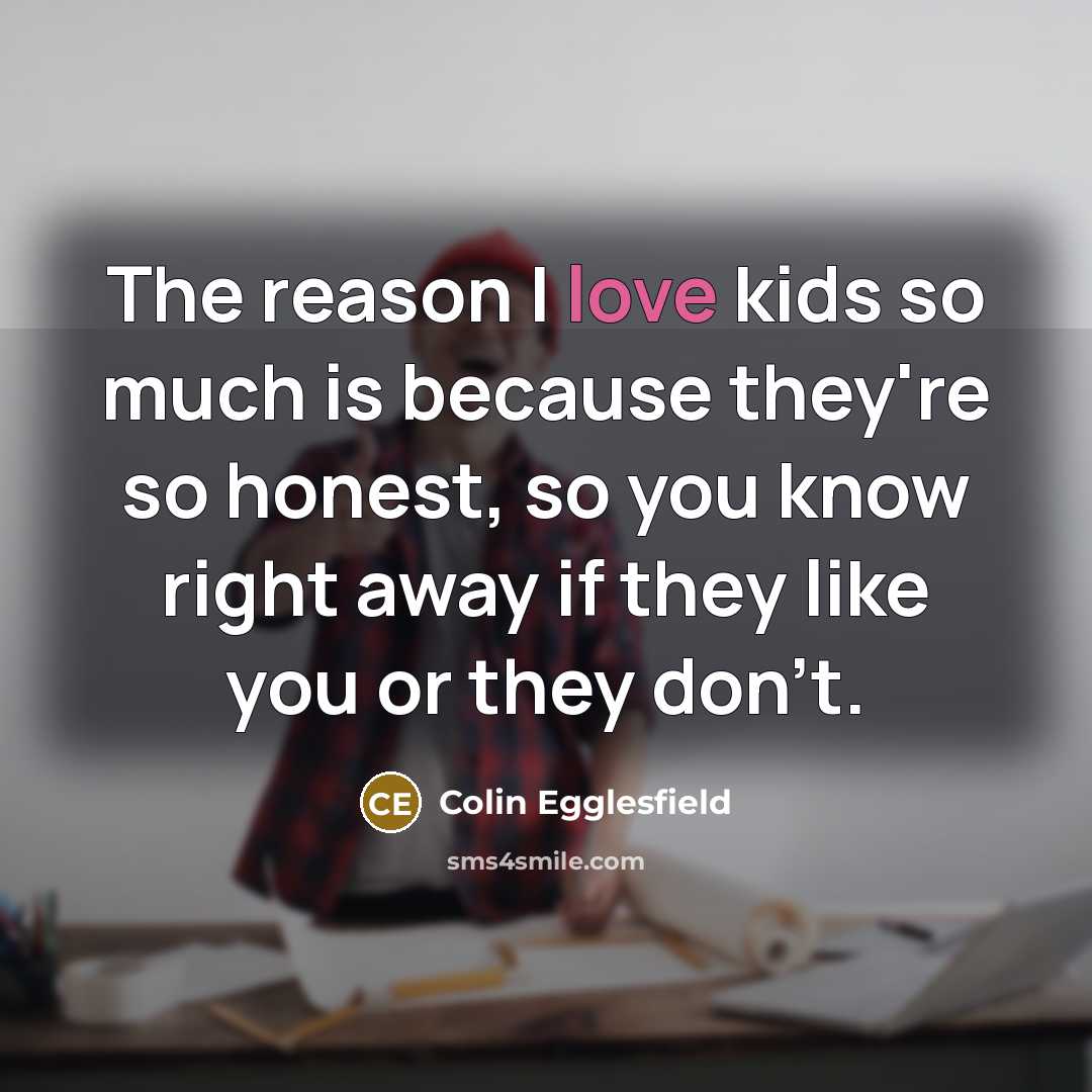 “The reason I love kids so much is because they're…” quote by Colin Egglesfield
