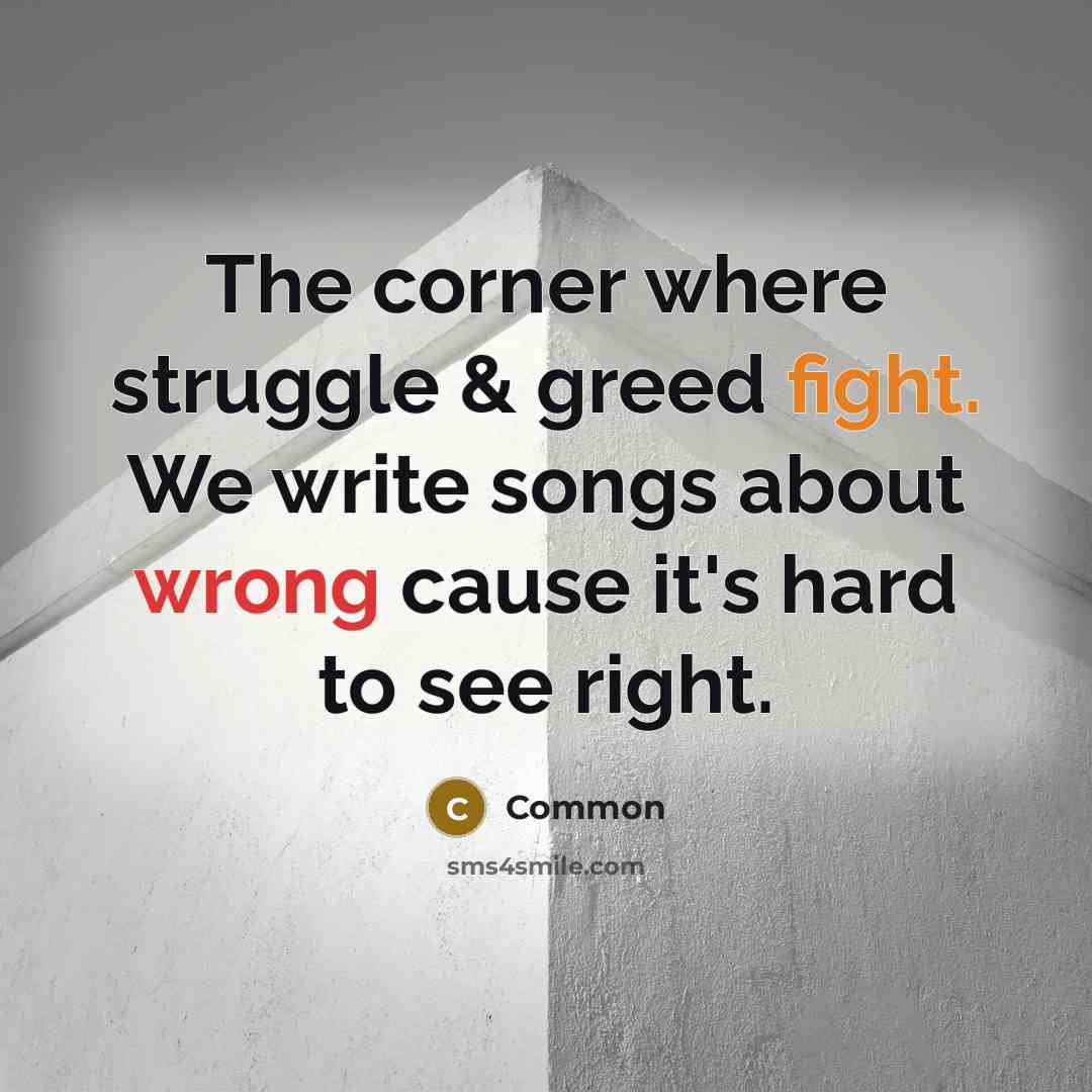 “The corner where struggle & greed fight. We write songs about wrong cause it's hard to see right.” quote by Common