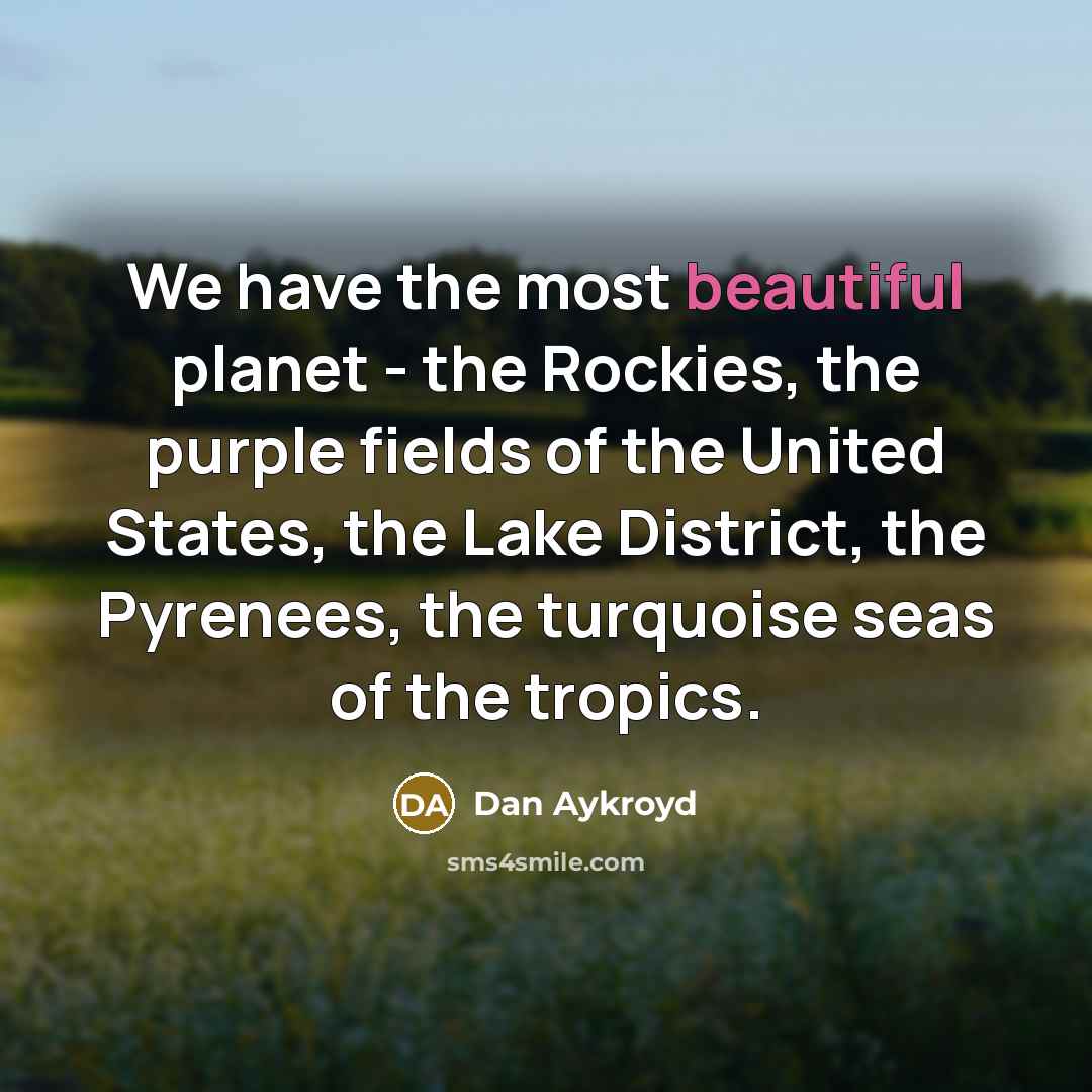 “We have the most beautiful planet - the Rockies, the…” quote by Dan Aykroyd