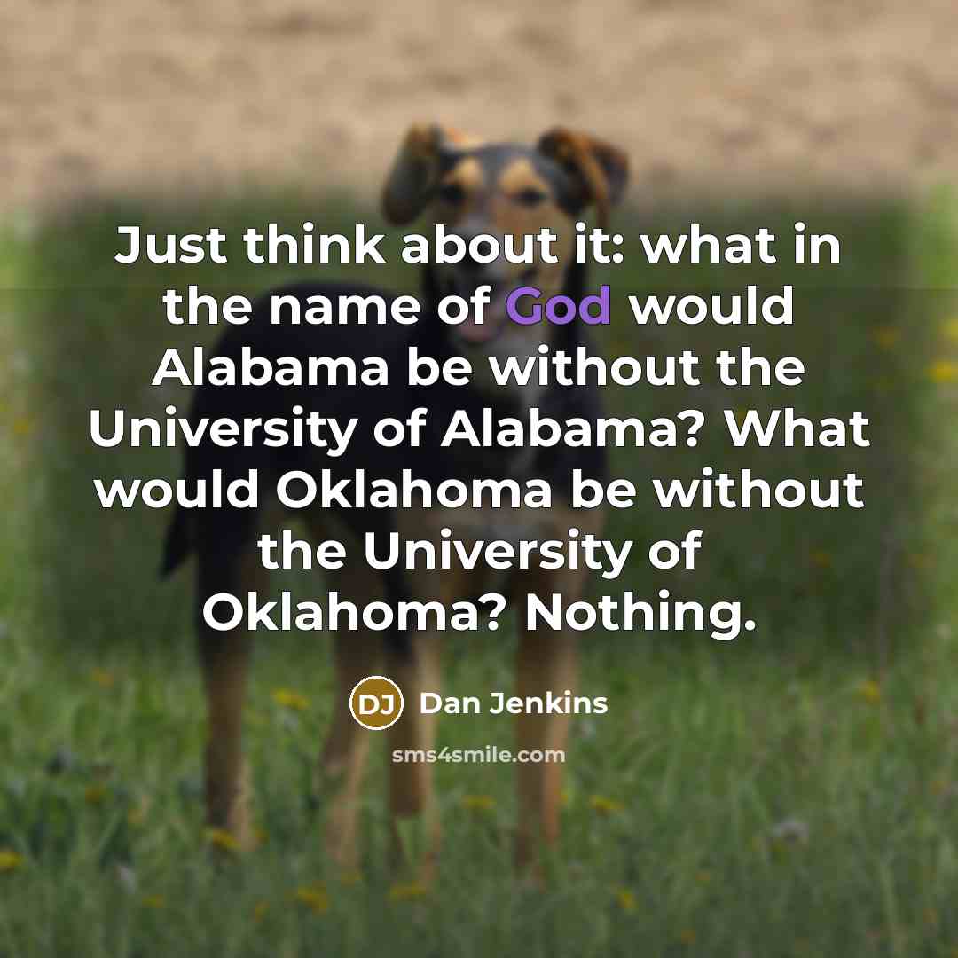 “Just think about it: what in the name of God…” quote by Dan Jenkins