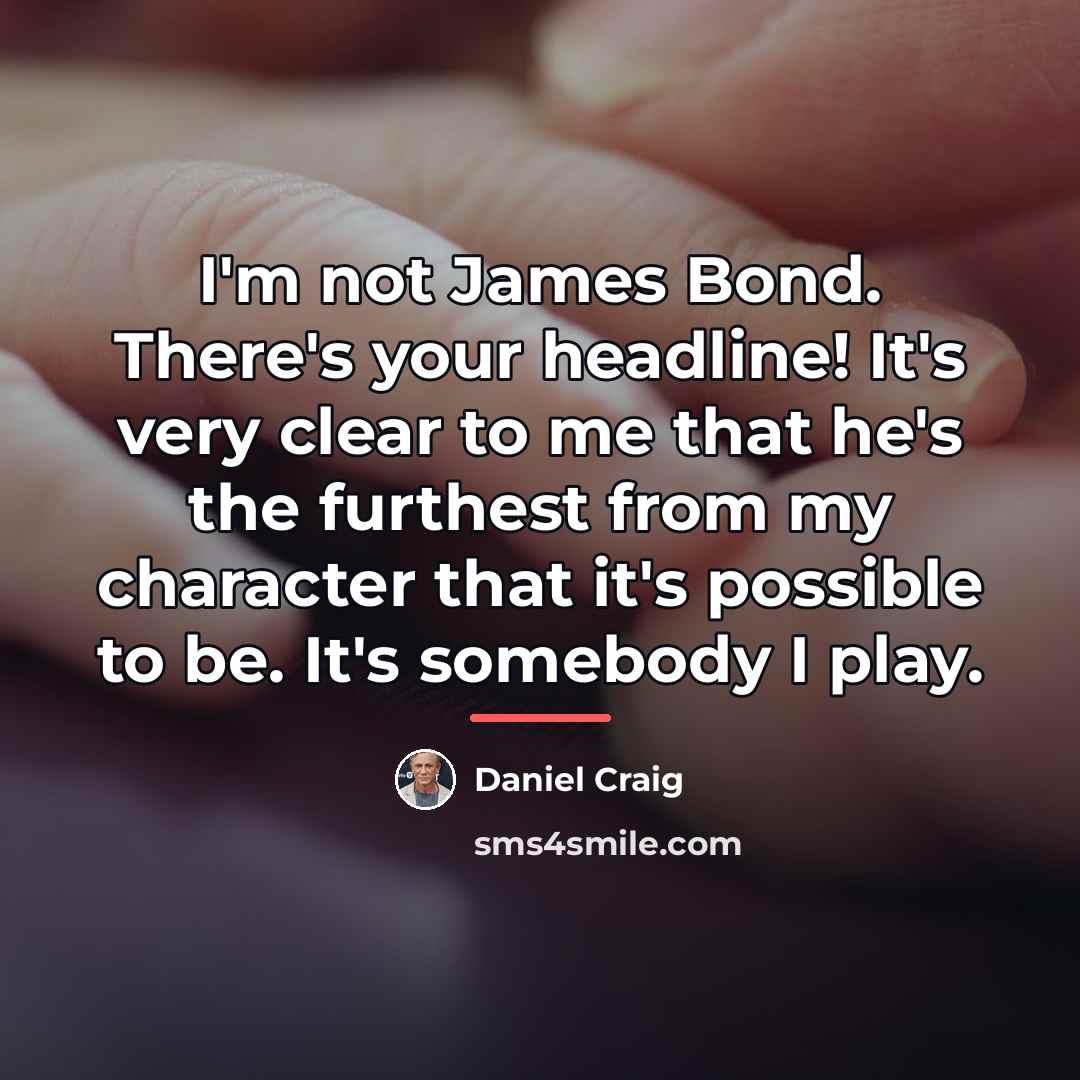 “I'm not James Bond. There's your headline! It's very clear…” quote by Daniel Craig