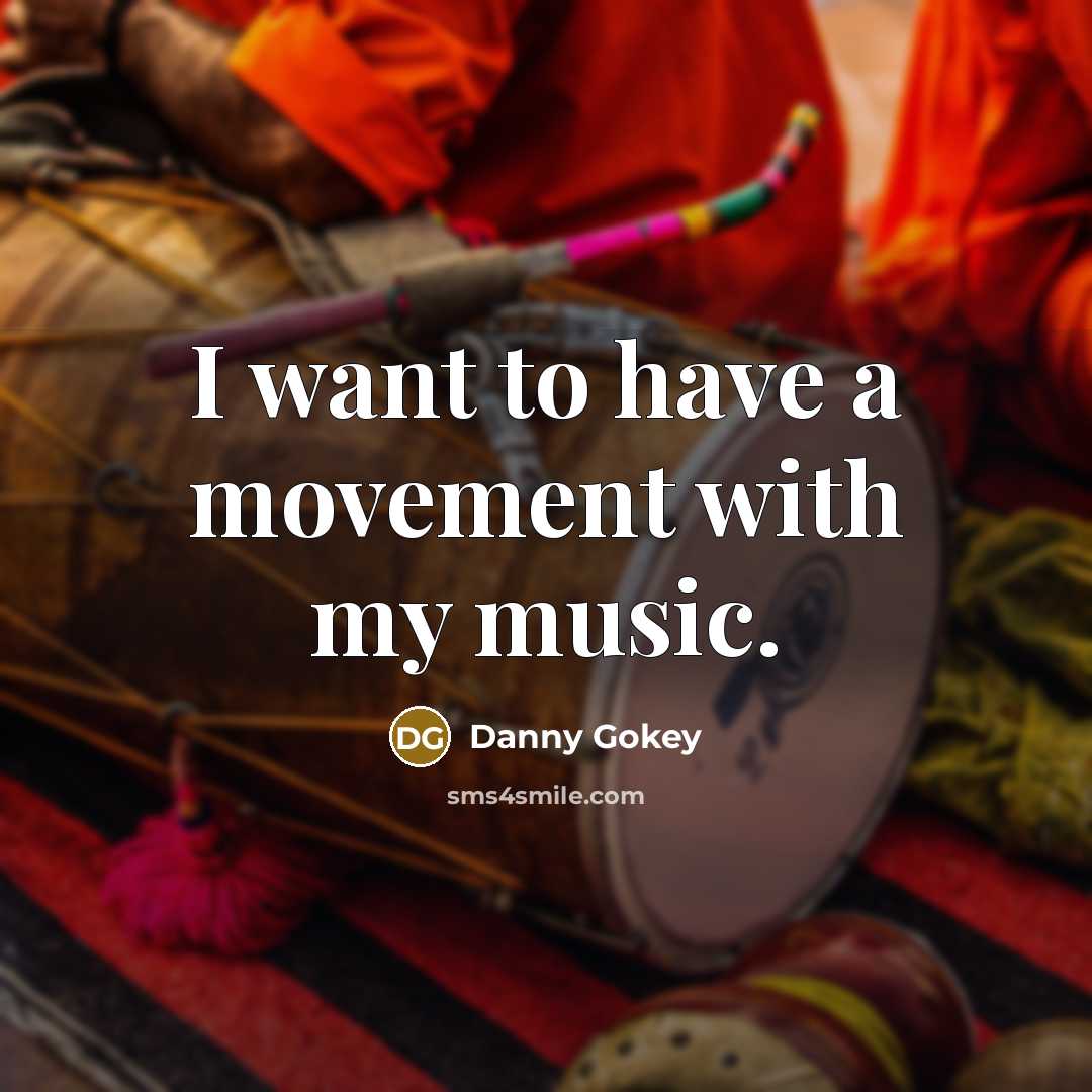 “I want to have a movement with my music.…” quote by Danny Gokey
