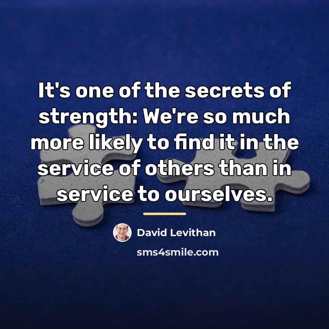 “It's one of the secrets of strength: We're so much…” quote by David Levithan