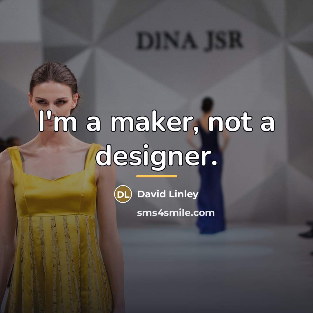 “I'm a maker, not a designer.…” quote by David Linley