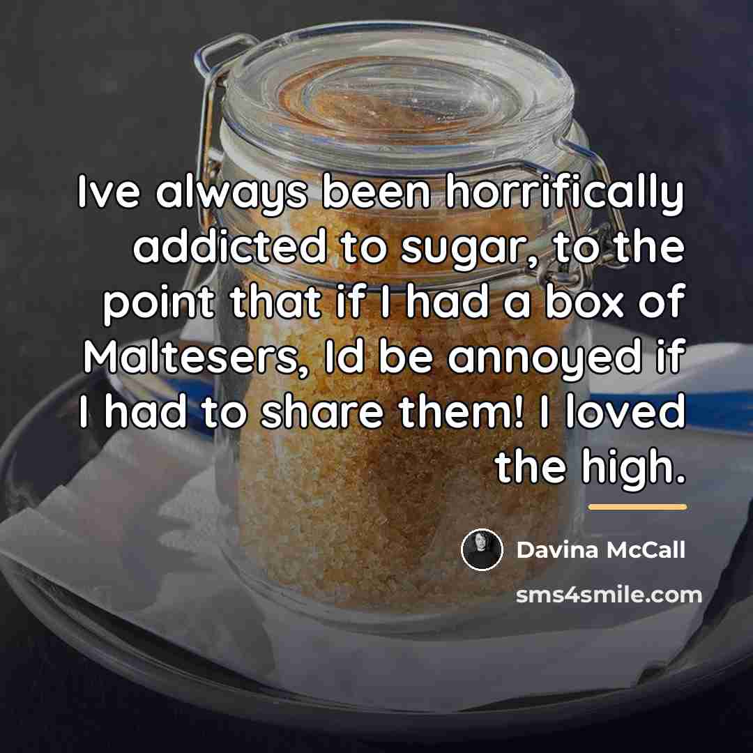 “Ive always been horrifically addicted to sugar, to the point…” quote by Davina McCall