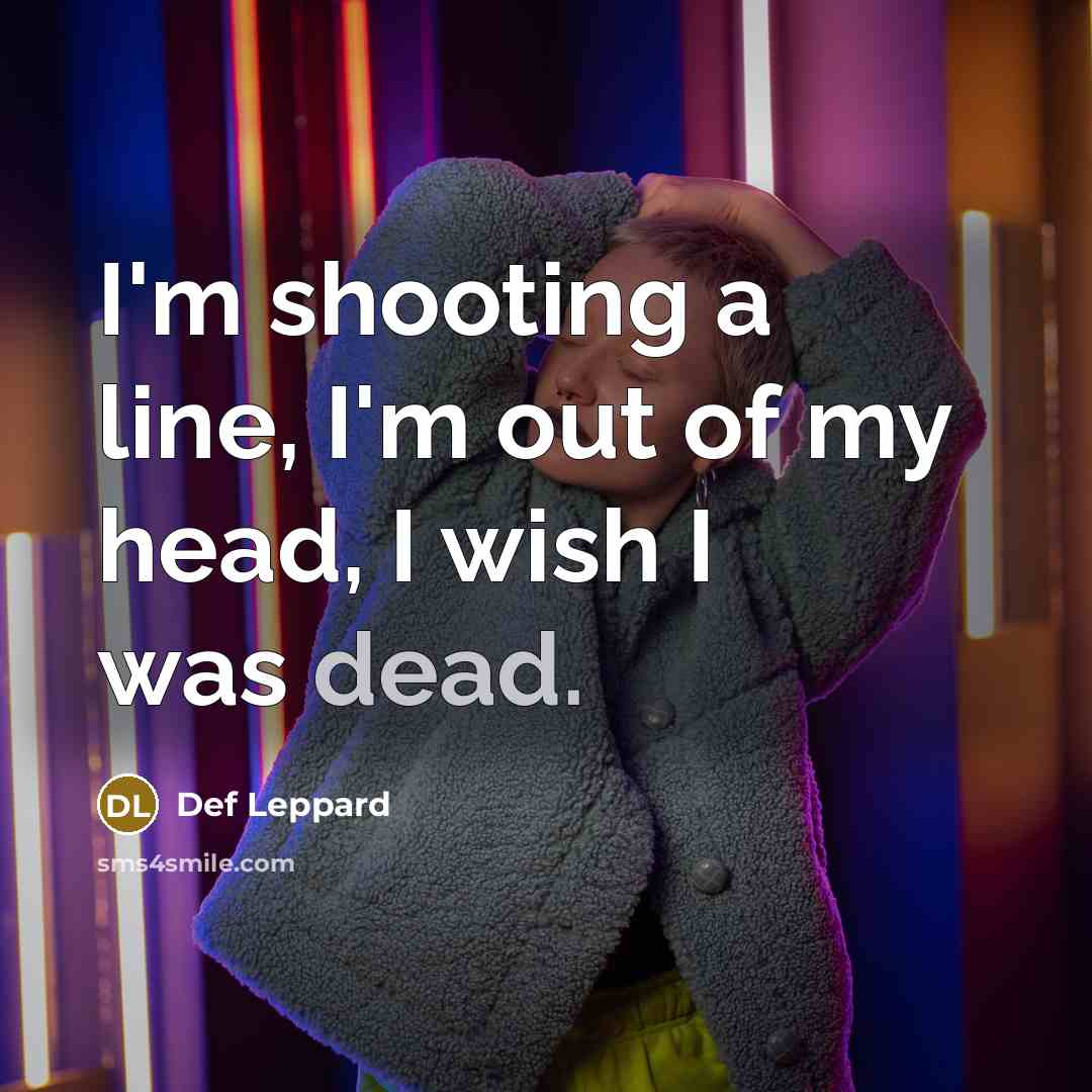 “I'm shooting a line, I'm out of my head, I…” quote by Def Leppard