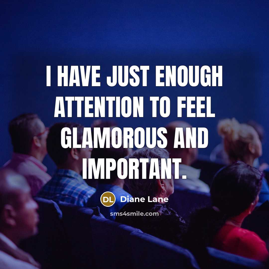 “I have just enough attention to feel glamorous and important.…” quote by Diane Lane