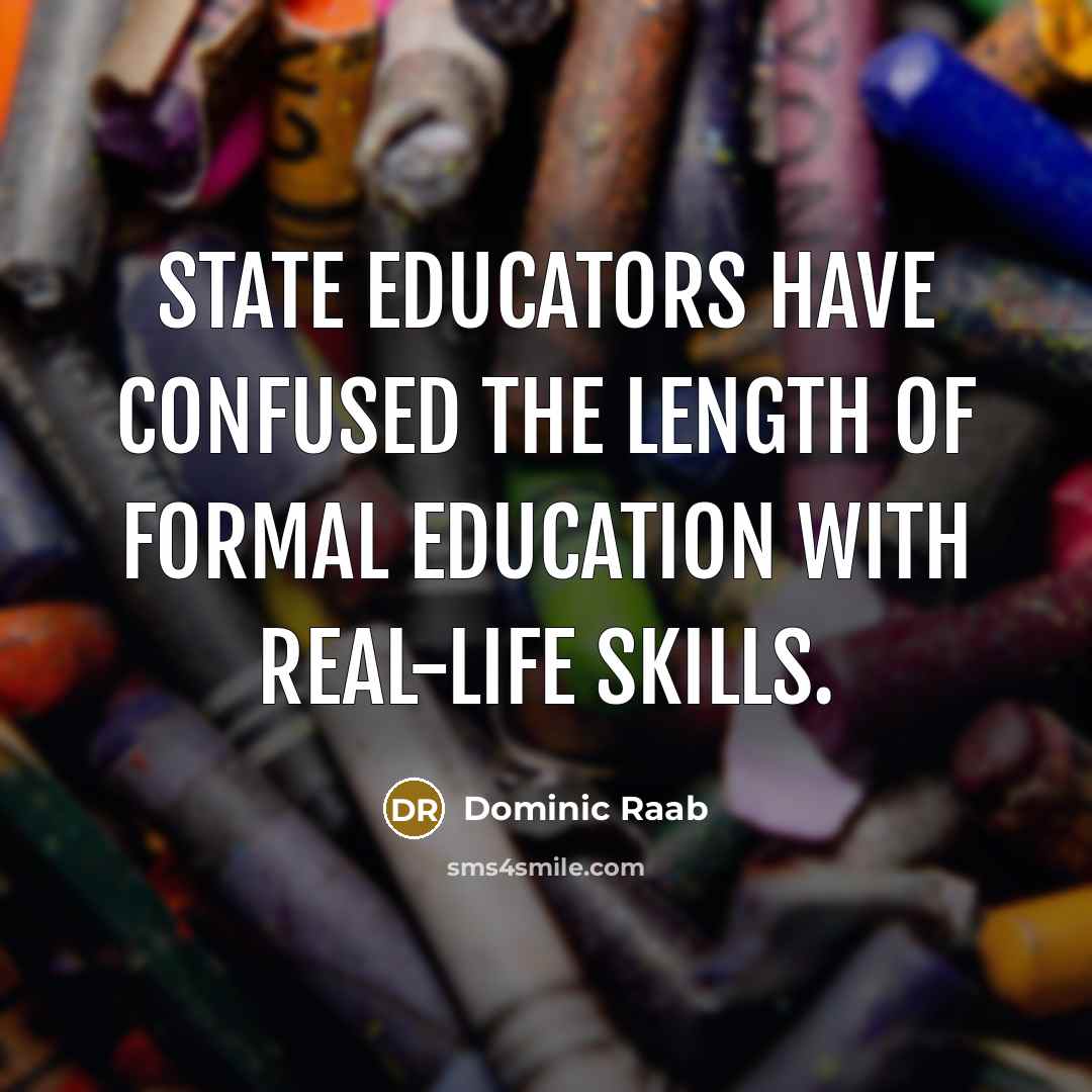 “State educators have confused the length of formal education with…” quote by Dominic Raab