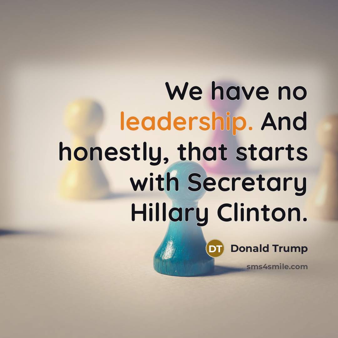 “We have no leadership. And honestly, that starts with Secretary…” quote by Donald Trump