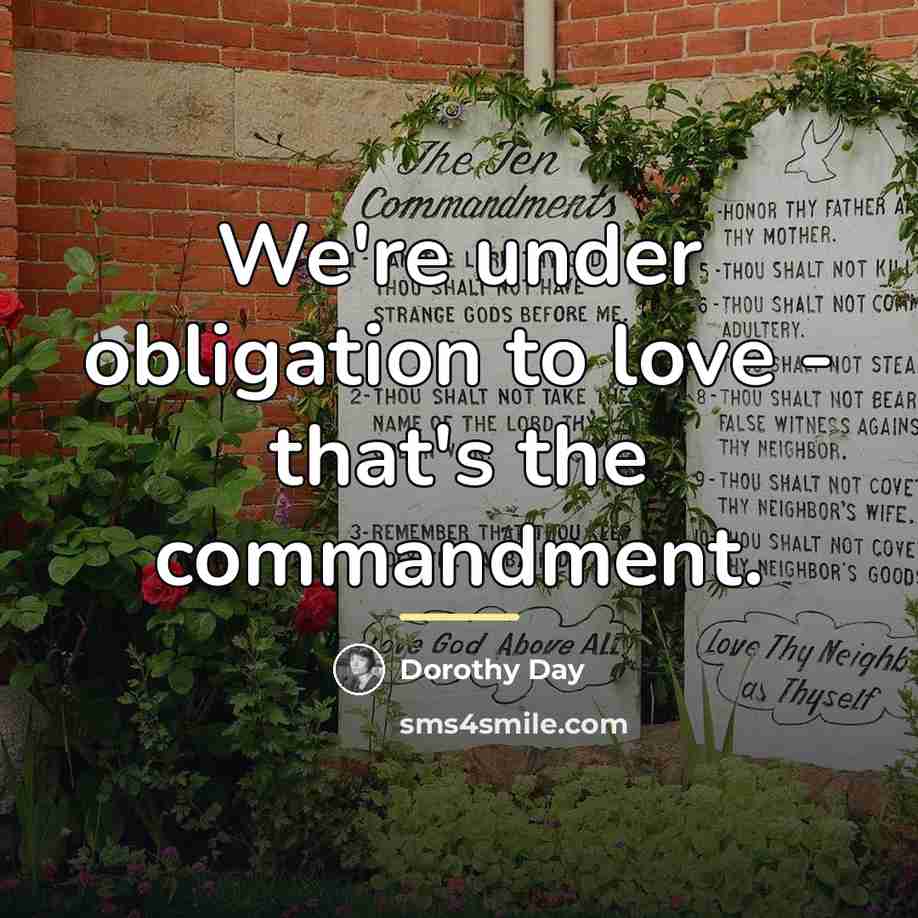 “We're under obligation to love - that's the commandment.…” quote by Dorothy Day