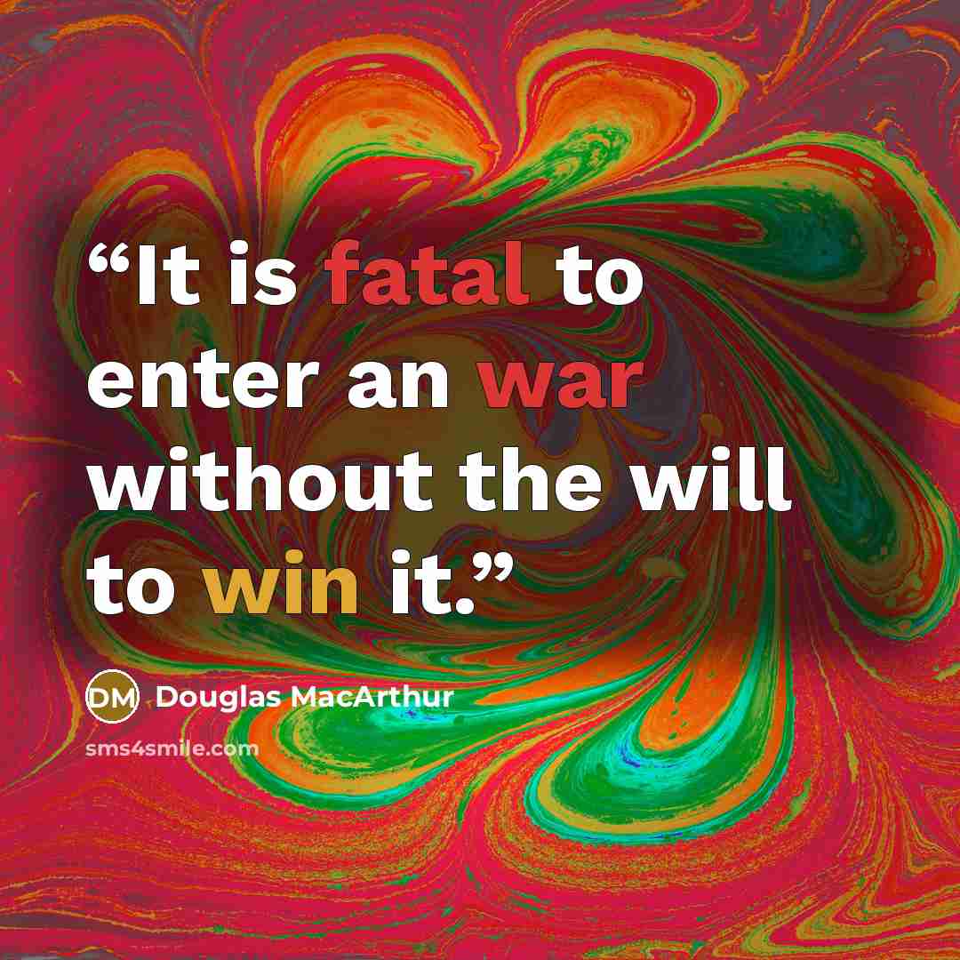 “It is fatal to enter an war without the will to win it.” quote by Douglas MacArthur