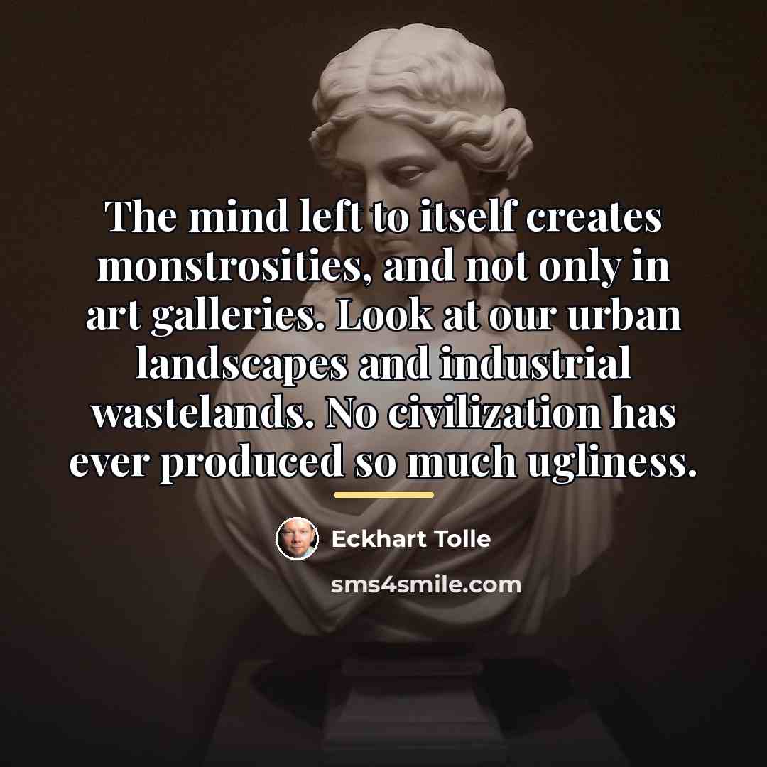 “The mind left to itself creates monstrosities, and not only…” quote by Eckhart Tolle