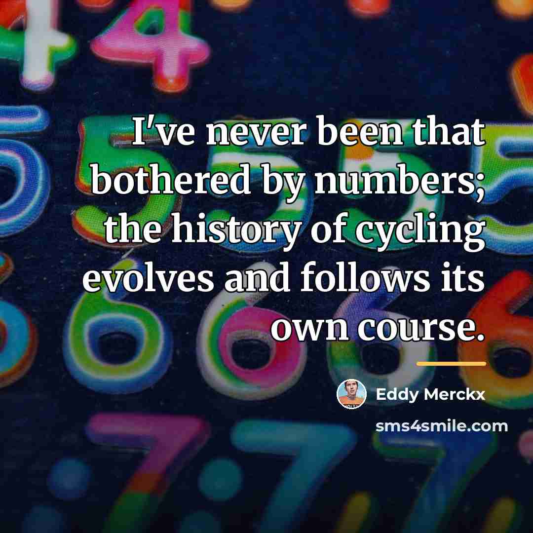 “I've never been that bothered by numbers; the history of…” quote by Eddy Merckx