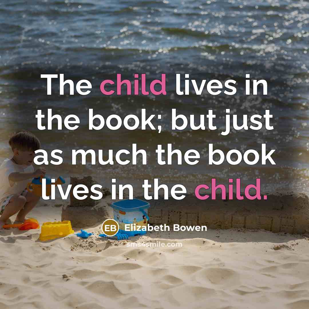 “The child lives in the book; but just as much…” quote by Elizabeth Bowen