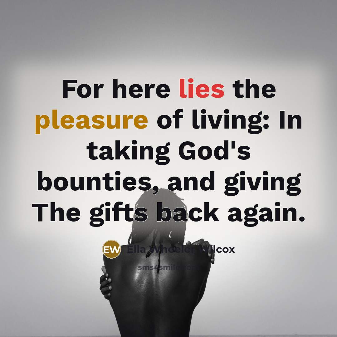 “For here lies the pleasure of living: In taking God's…” quote by Ella Wheeler Wilcox