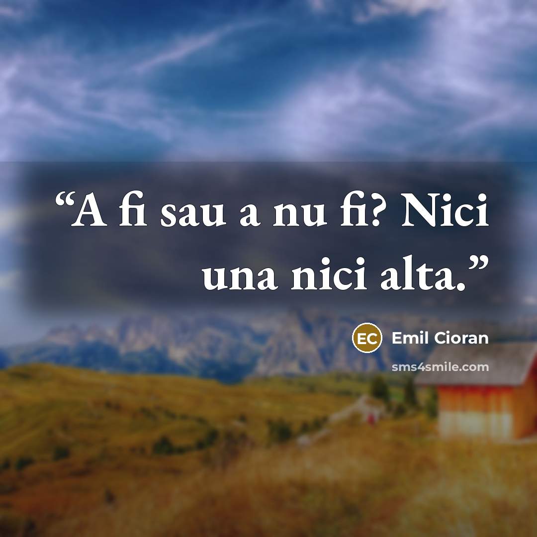 “A fi sau a nu fi? Nici una nici alta.” quote by Emil Cioran