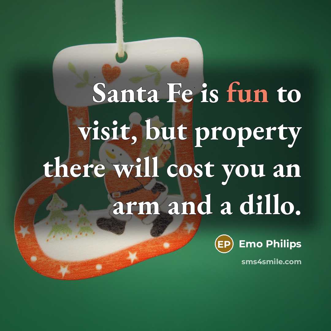 “Santa Fe is fun to visit, but property there will…” quote by Emo Philips